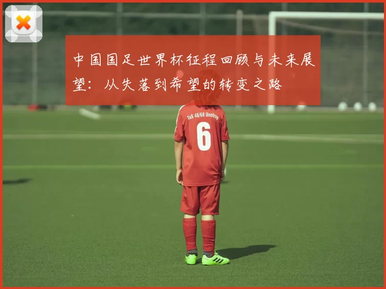 中国国足世界杯征程回顾与未来展望：从失落到希望的转变之路